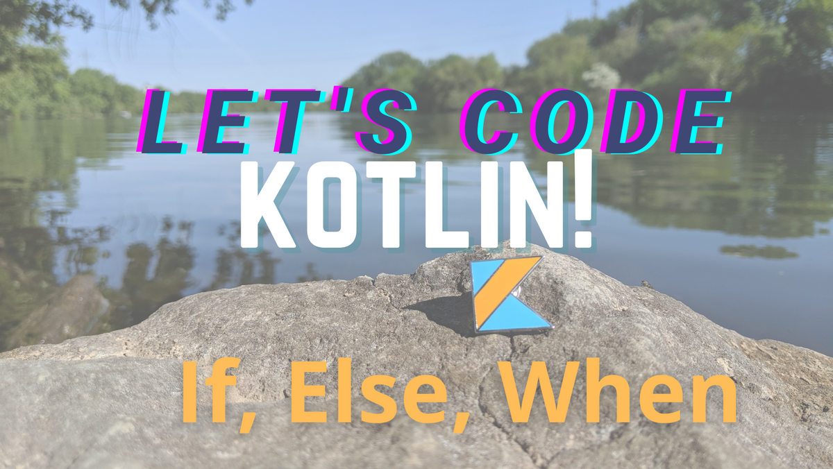 Let's Code Kotlin: If, Else, When