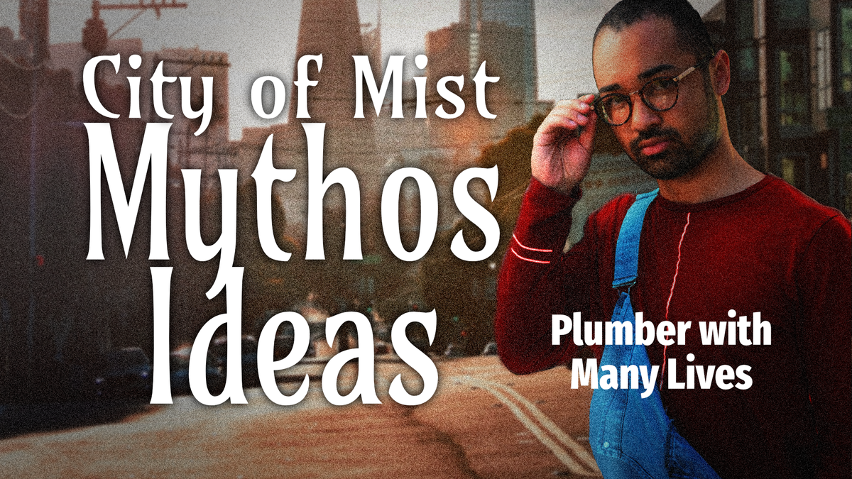 City of Mist Mythos Ideas: Plumbers with Many Lives