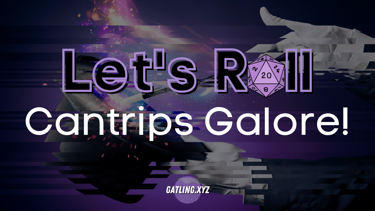 Let's Roll: Cantrips Galore!