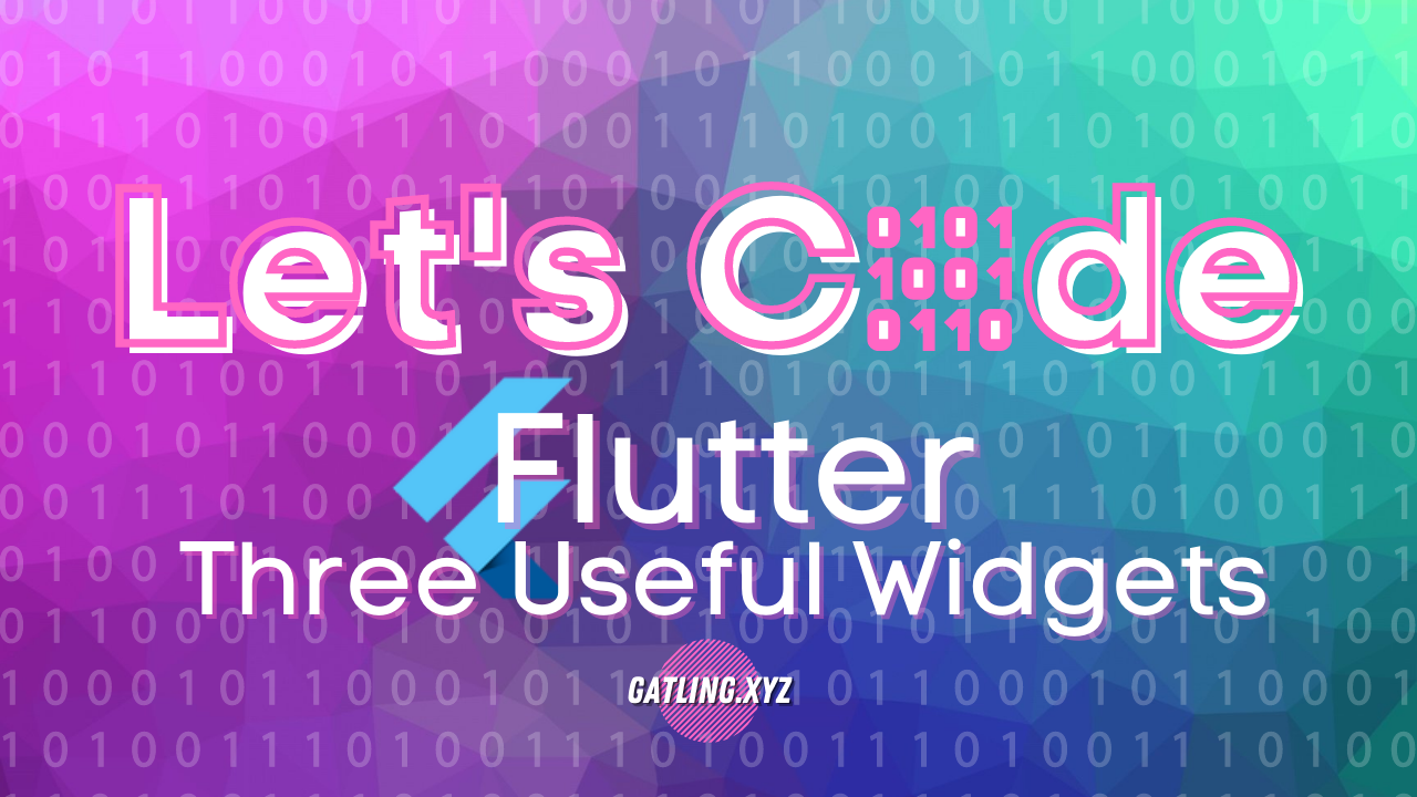 Let's Code Flutter: Three Useful Widgets