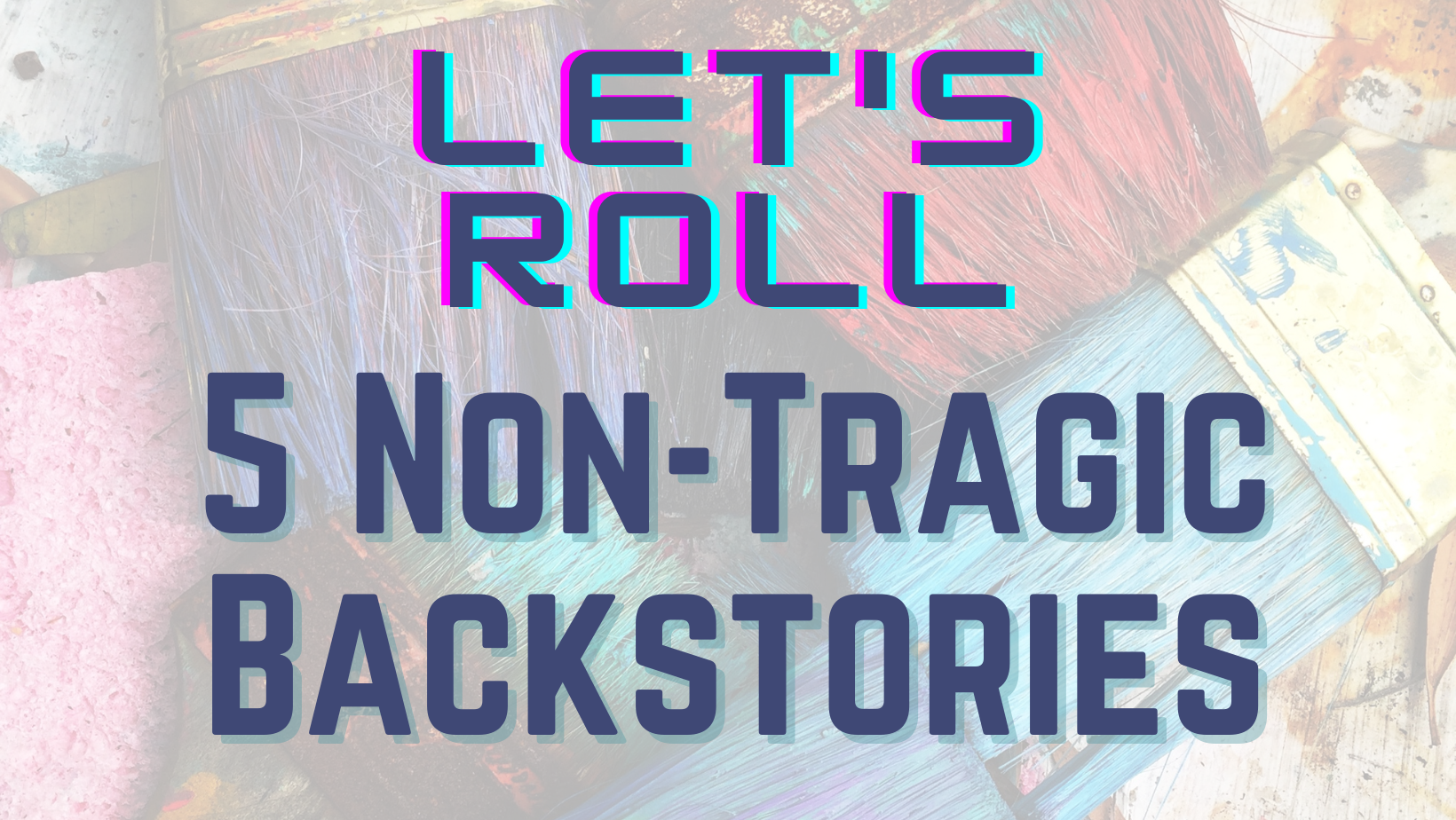 Let's Roll: 5 Non-Tragic Backstories & Plot Hooks