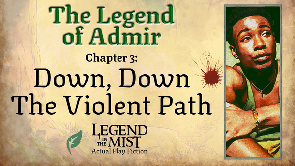 The Legend of Admir—Chapter 3: Down, Down The Violent Path