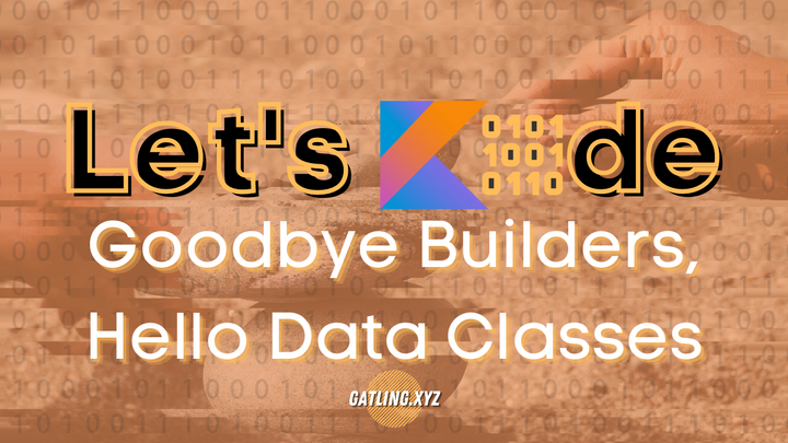 Let's Code Kotlin: Goodbye Builders, Hello Data Classes