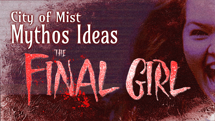City of Mist Mythos Idea: The Final Girl